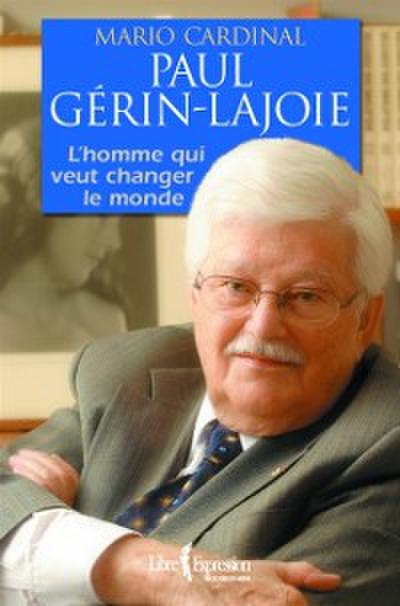 Paul Gérin-Lajoie - L’’Homme qui rêve de changer le monde