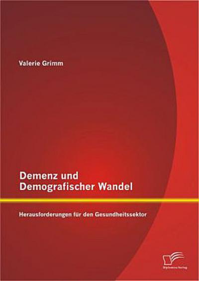 Demenz und Demografischer Wandel - Herausforderungen für den Gesundheitssektor