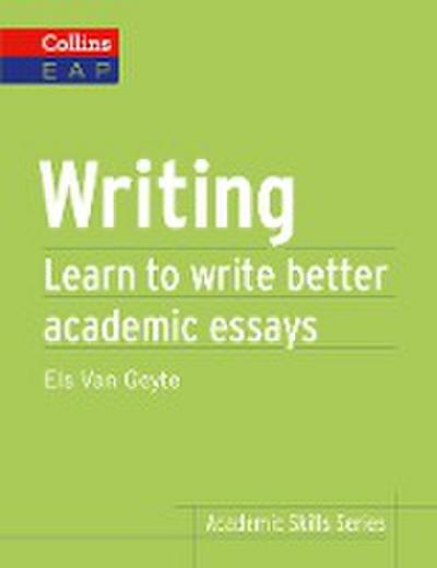 Writing: Learn to Write Better Academic Essays (Collins English for Academic Purposes) - Els Van Geyte