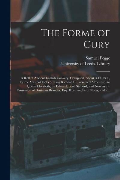 The Forme of Cury: a Roll of Ancient English Cookery, Compiled, About A.D. 1390, by the Master-cooks of King Richard II, Presented Afterw