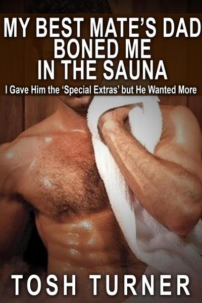 My Best Mate’s Dad Boned Me in the Sauna: I Gave Him the ’Special Extras’ but He Wanted More