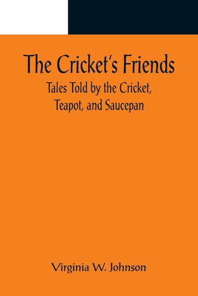 The Cricket’s Friends; Tales Told by the Cricket, Teapot, and Saucepan