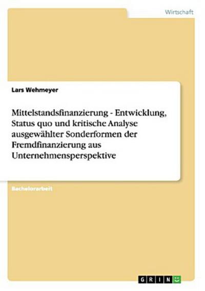 Mittelstandsfinanzierung - Entwicklung, Status quo und kritische Analyse ausgewählter Sonderformen der Fremdfinanzierung aus Unternehmensperspektive