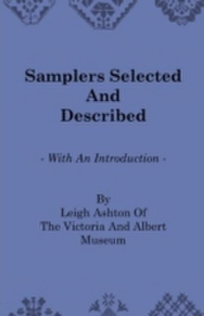 Samplers Selected And Described - With An Introduction By Leigh Ashton Of The Victoria And Albert Museum