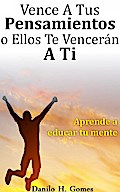 Vence A Tus Pensamientos o Ellos Te Venceran A Ti