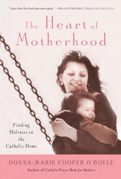 The Heart of Motherhood Finding Holiness in the Catholic Home