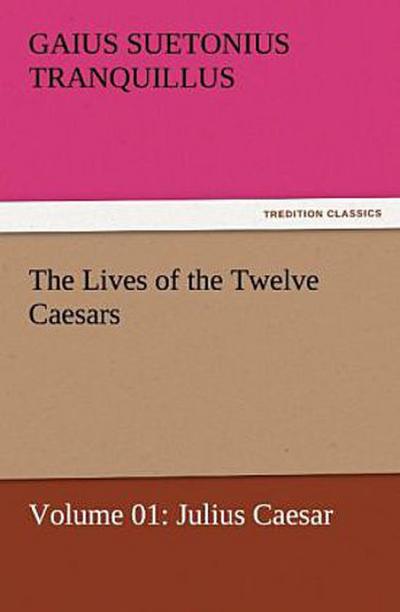 The Lives of the Twelve Caesars, Volume 01: Julius Caesar