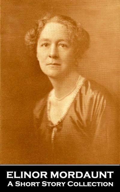 Elinor Mordaunt - A Short Story Collection