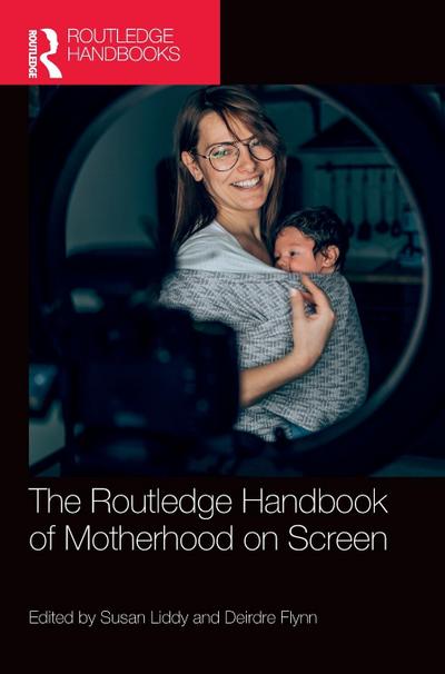 The Routledge Handbook of Motherhood on Screen