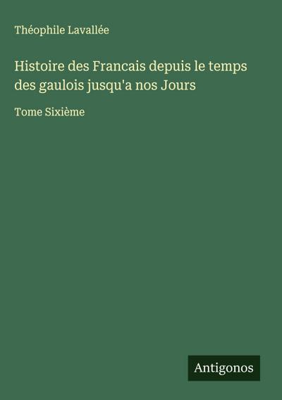 Histoire des Francais depuis le temps des gaulois jusqu’a nos Jours