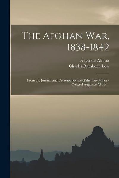 The Afghan war, 1838-1842: From the Journal and Correspondence of the Late Major - General Augustus Abbott