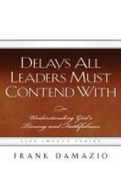 Delays All Leaders Must Contend with: Understanding God’s Timing and Faithfulness