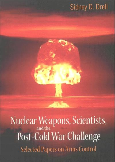 Nuclear Weapons, Scientists, And The Post-cold War Challenge: Selected Papers On Arms Control