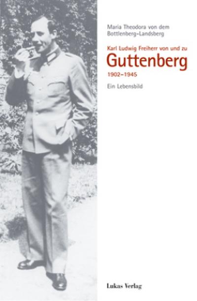 Karl Ludwig Freiherr von und zu Guttenberg 1902-1945