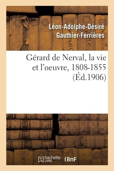 Gérard de Nerval, La Vie Et l’Oeuvre, 1808-1855