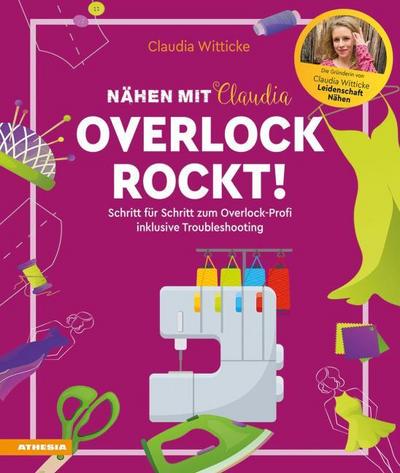 Overlock rockt! - Nähen mit Claudia: Schritt für Schritt zum Overlock-Profi inklusive Troubleshooting