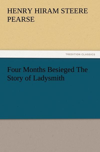 Four Months Besieged The Story of Ladysmith