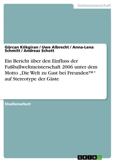 Ein Bericht über den Einfluss der Fußballweltmeisterschaft 2006 unter dem Motto "Die Welt zu Gast bei Freunden(TM)" auf Stereotype der Gäste