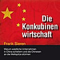 Die Konkubinenwirtschaft: Warum westliche Unternehmen in China scheitern und die Chinesen an die Weltspitze stürmen (ungekürzte Lesung)