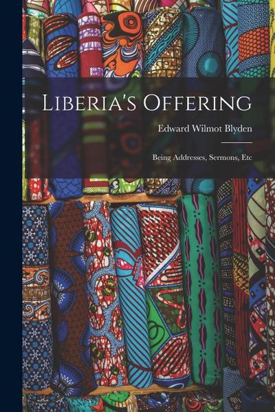 Liberia’s Offering: Being Addresses, Sermons, Etc