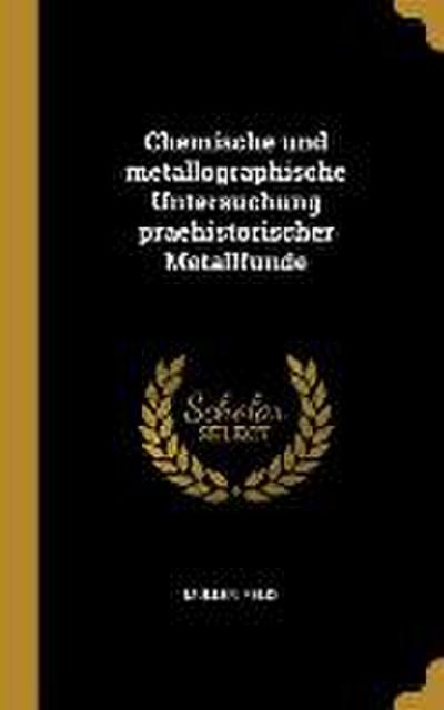Chemische Und Metallographische Untersuchung Praehistorischer Metallfunde