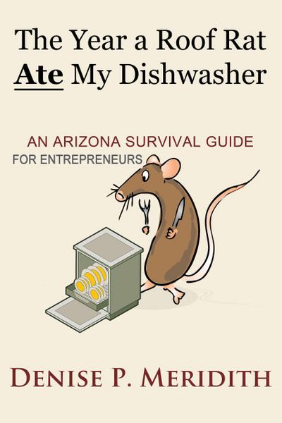 The Year a Roof Rat Ate My Dishwasher: An Arizona Survival Guide for Entrepreneurs (Thoughts While Chillin’, #2)