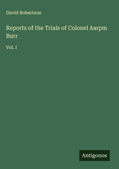 Reports of the Trials of Colonel Aarpm Burr