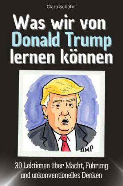 Was wir von Donald Trump lernen können