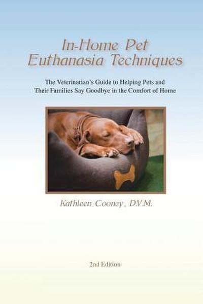 In-Home Pet Euthanasia Techniques: The Veterinarian’s Guide to Helping Families and Their Pets Say Goodbye in the Comfort of Home