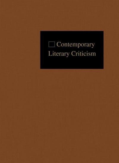 Contemporary Literary Criticism: Criticism of the Works of Today’s Novelists, Poets, Playwrights, Short Story Writers, Scriptwriters, and Other Creati
