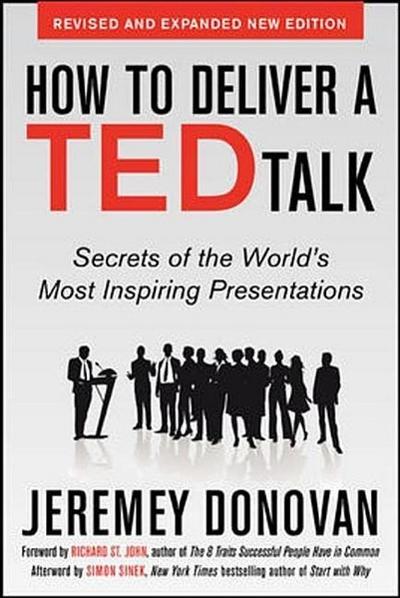 How to Deliver a TED Talk: Secrets of the World’s Most Inspiring Presentations, revised and expanded new edition, with a foreword by Richard St. John and an afterword by Simon Sinek