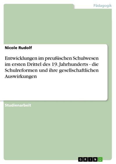 Entwicklungen im preußischen Schulwesen im ersten Drittel des 19. Jahrhunderts - die Schulreformen und ihre gesellschaftlichen Auswirkungen