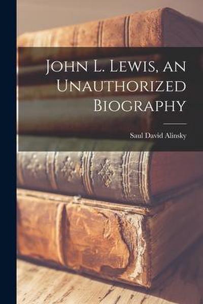 John L. Lewis, an Unauthorized Biography