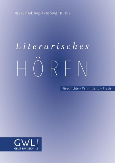 Literarisches Hören. Geschichte - Vermittlung - Praxis