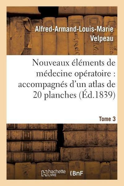 Nouveaux Éléments de Médecine Opératoire Accompagnés d’Un Atlas de 20 Planches, Gravées Tome 3