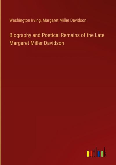 Biography and Poetical Remains of the Late Margaret Miller Davidson
