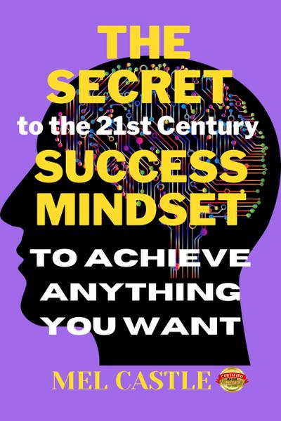 The Secret To the 21st Century Success Mindset To Achieve Anything You Want