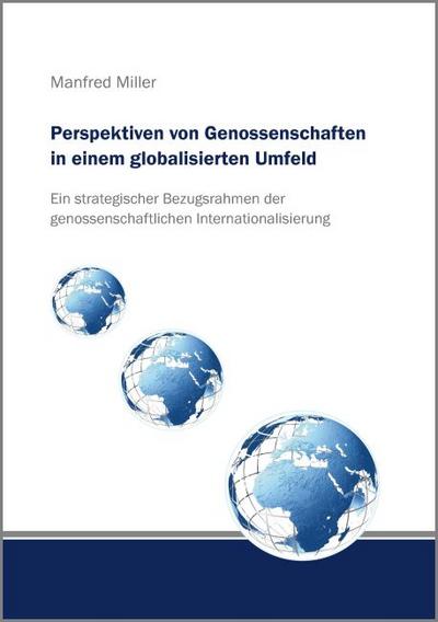 Perspektiven von Genossenschaften in einem globalisierten Umfeld: Ein strategischer Bezugsrahmen der genossenschaftlichen Internationalisierung