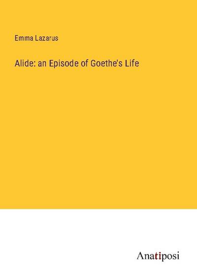 Alide: an Episode of Goethe’s Life