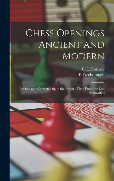 Chess Openings Ancient and Modern; Revised and Corrected up to the Present Time From the Best Authorities