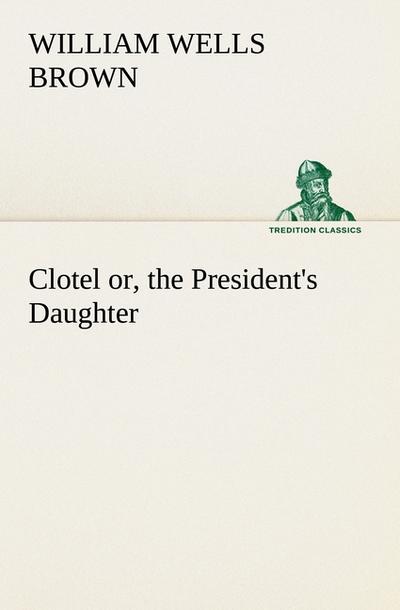 Clotel; or, the President’s Daughter