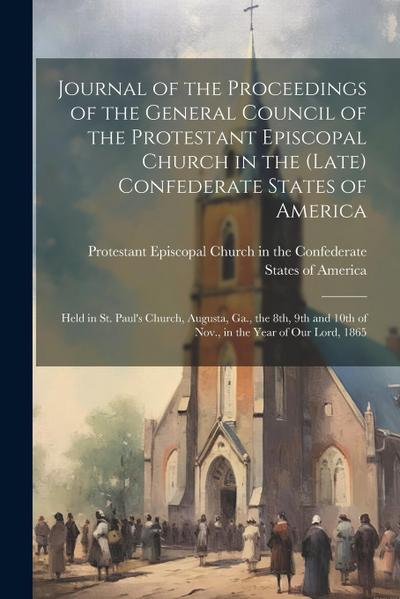 Journal of the Proceedings of the General Council of the Protestant Episcopal Church in the (late) Confederate States of America: Held in St. Paul’s C