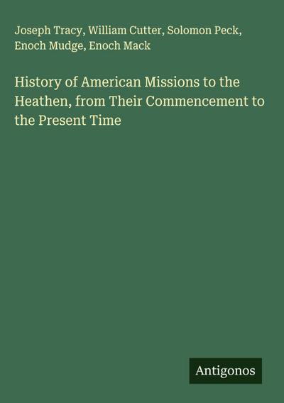 History of American Missions to the Heathen, from Their Commencement to the Present Time