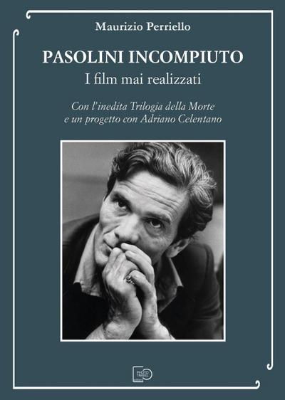 Pasolini incompiuto. I film mai realizzati. Con l’inedita Trilogia della Morte e un progetto con Adriano Celentano