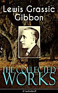 The Collected Works of Lewis Grassic Gibbon (Unabridged)