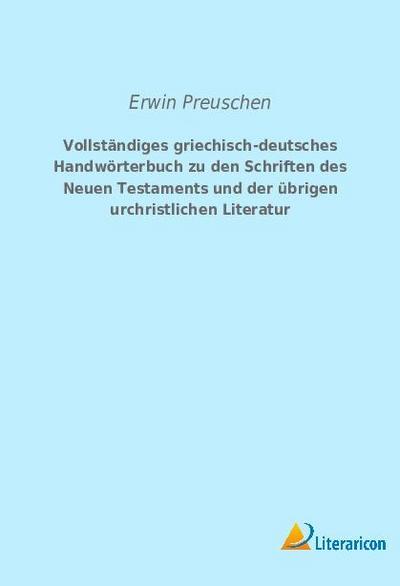 Vollständiges griechisch-deutsches Handwörterbuch zu den Schriften des Neuen Testaments und der übrigen urchristlichen Literatur