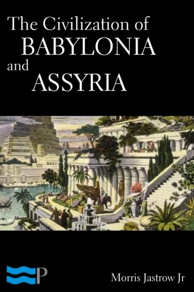 The Civilization of Babylonia and Assyria