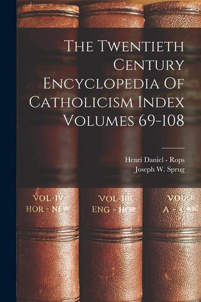 The Twentieth Century Encyclopedia Of Catholicism Index Volumes 69-108