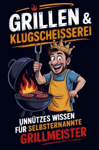 Grillen & Klugscheißerei - Unnützes Wissen für selbsternannte Grillmeister