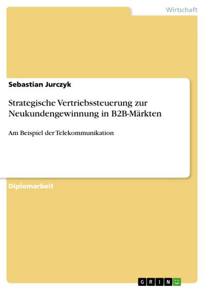 Strategische Vertriebssteuerung zur Neukundengewinnung in B2B-Märkten - Sebastian Jurczyk